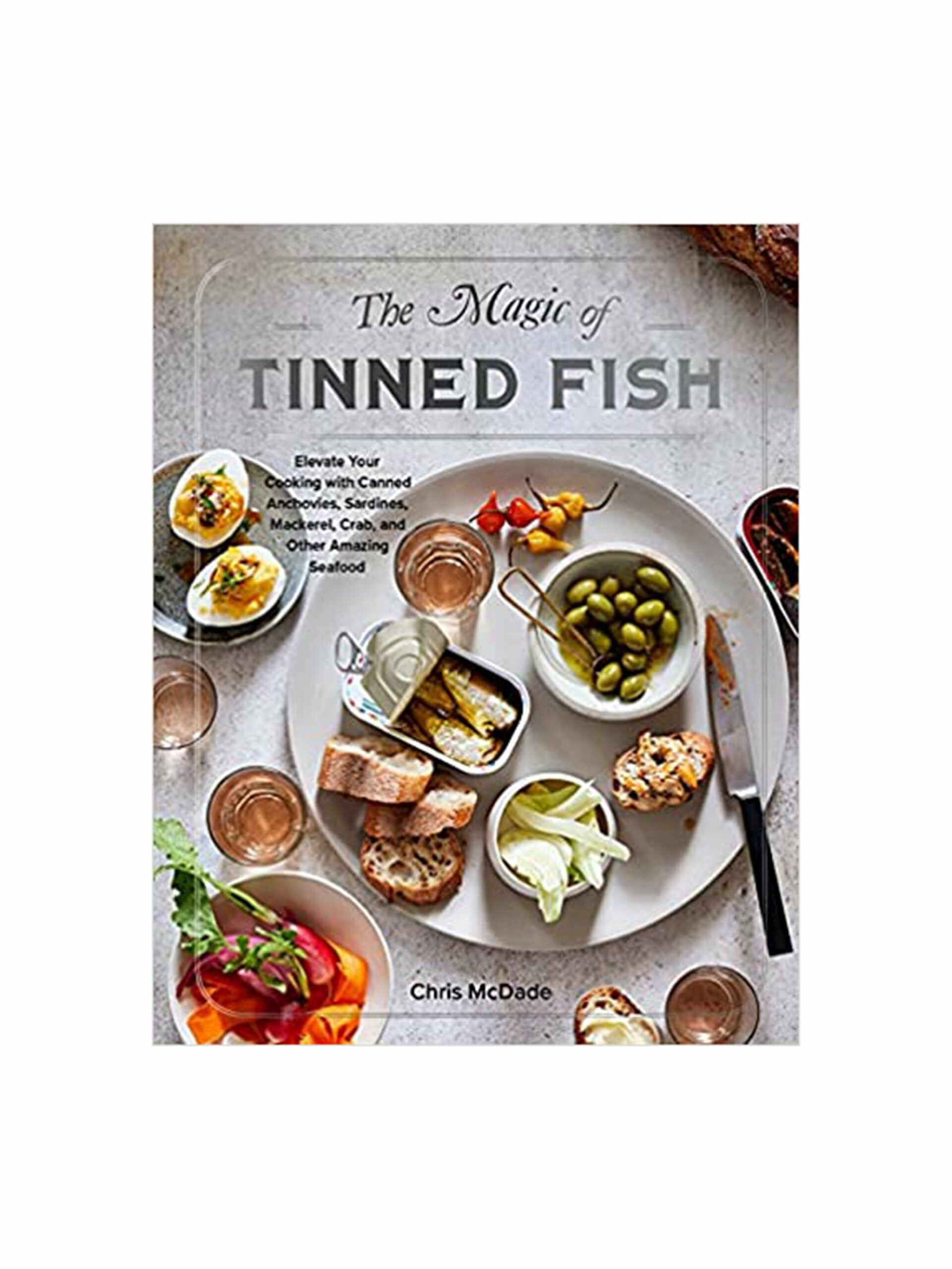 The Magic of Tinned Fish: Elevate Your Cooking with Canned Anchovies, Sardines, Mackerel, Crab, and Other Amazing Seafood